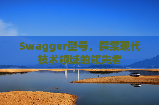 Swagger型号，探索现代技术领域的领先者